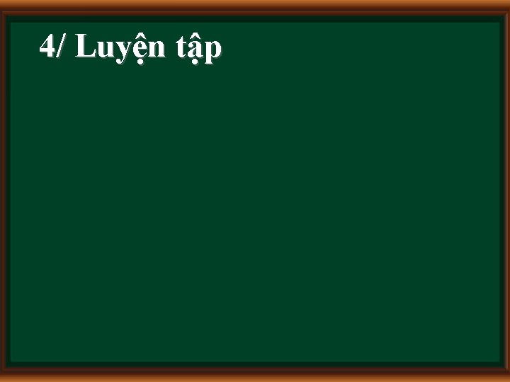 4/ Luyện tập 
