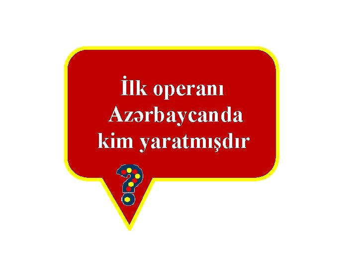 İlk operanı Azərbaycanda kim yaratmışdır 