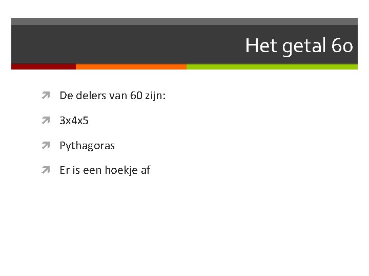 Het getal 60 De delers van 60 zijn: 3 x 4 x 5 Pythagoras