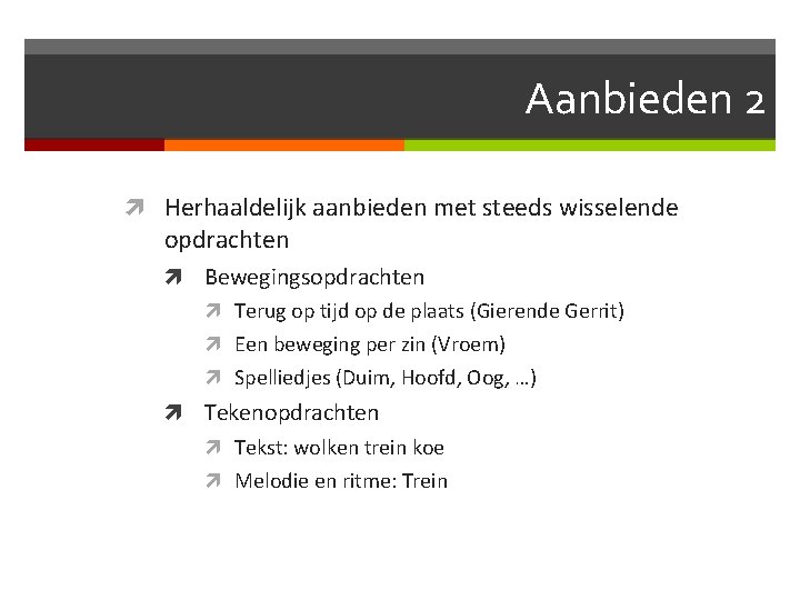 Aanbieden 2 Herhaaldelijk aanbieden met steeds wisselende opdrachten Bewegingsopdrachten Terug op tijd op de