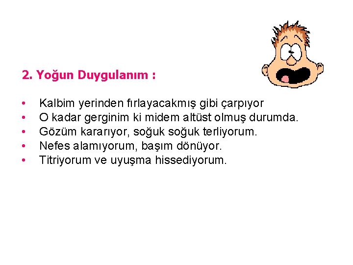 2. Yoğun Duygulanım : • • • Kalbim yerinden fırlayacakmış gibi çarpıyor O kadar