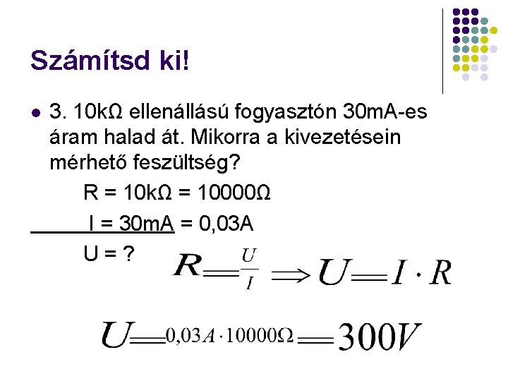 Számítsd ki! l 3. 10 kΩ ellenállású fogyasztón 30 m. A-es áram halad át.