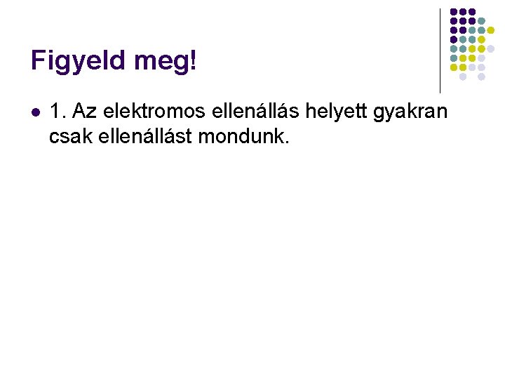 Figyeld meg! l 1. Az elektromos ellenállás helyett gyakran csak ellenállást mondunk. 