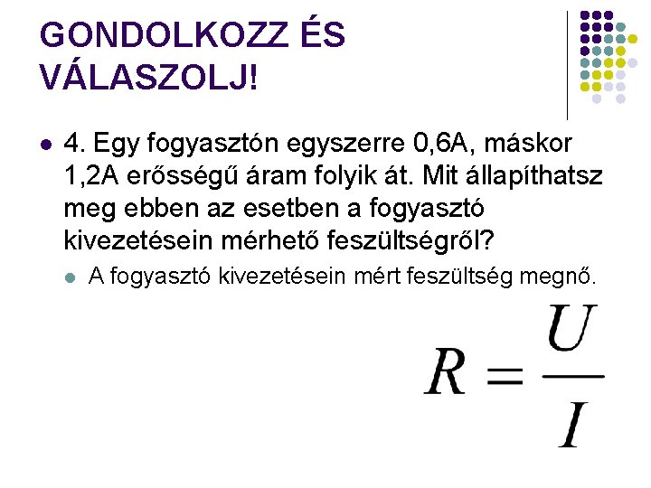 GONDOLKOZZ ÉS VÁLASZOLJ! l 4. Egy fogyasztón egyszerre 0, 6 A, máskor 1, 2