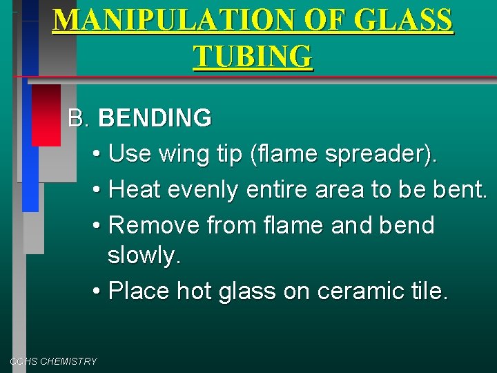 MANIPULATION OF GLASS TUBING B. BENDING • Use wing tip (flame spreader). • Heat