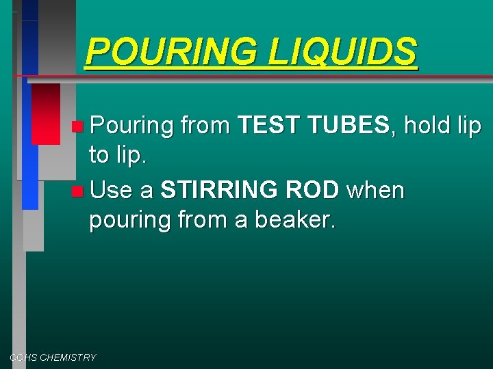 POURING LIQUIDS Pouring from TEST TUBES, hold lip to lip. Use a STIRRING ROD