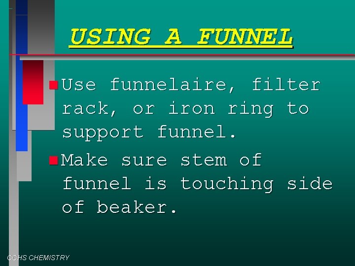 USING A FUNNEL Use funnelaire, filter rack, or iron ring to support funnel. Make