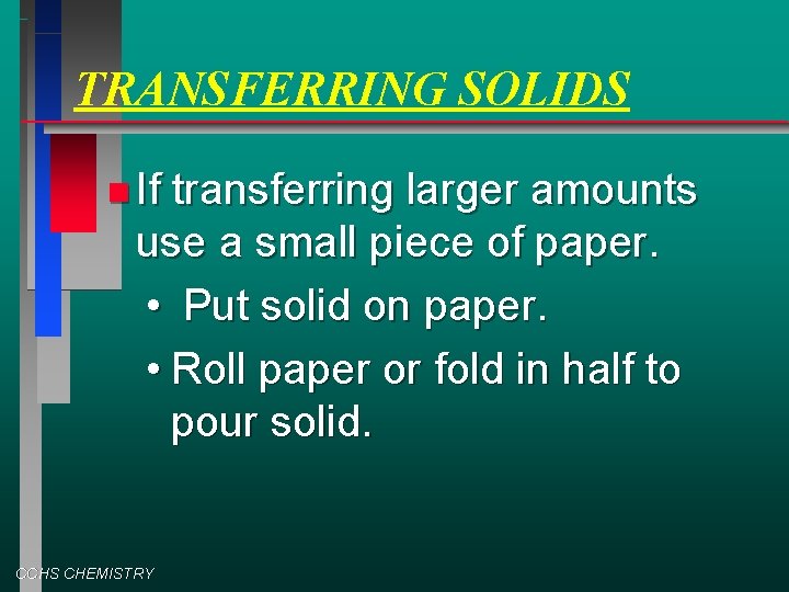 TRANSFERRING SOLIDS If transferring larger amounts use a small piece of paper. • Put