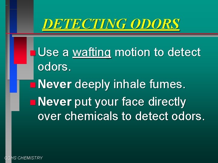 DETECTING ODORS Use a wafting motion to detect odors. Never deeply inhale fumes. Never