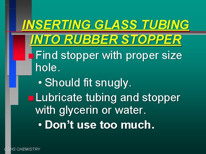 INSERTING GLASS TUBING INTO RUBBER STOPPER Find stopper with proper size hole. • Should