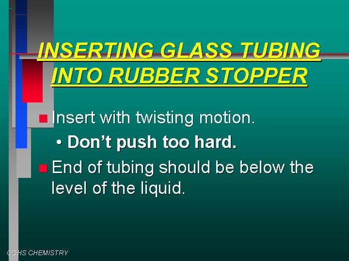 INSERTING GLASS TUBING INTO RUBBER STOPPER Insert with twisting motion. • Don’t push too