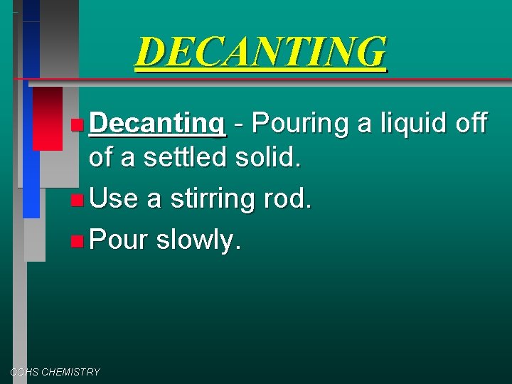 DECANTING Decanting - Pouring a liquid off of a settled solid. Use a stirring