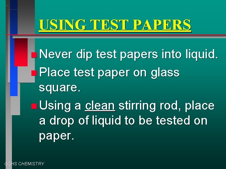 USING TEST PAPERS Never dip test papers into liquid. Place test paper on glass