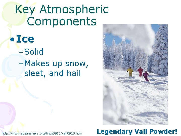 Key Atmospheric Components • Ice – Solid – Makes up snow, sleet, and hail