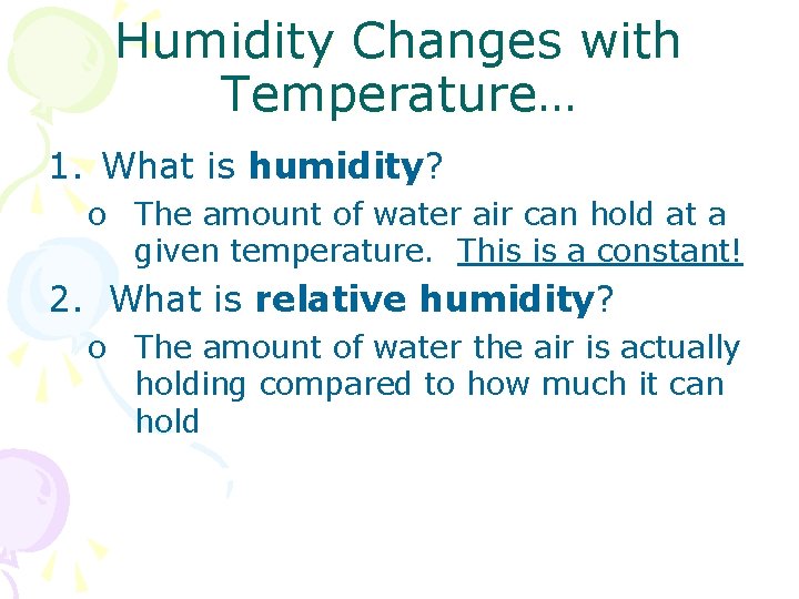 Humidity Changes with Temperature… 1. What is humidity? o The amount of water air