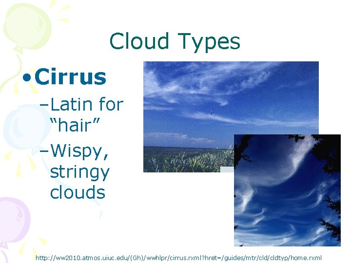 Cloud Types • Cirrus –Latin for “hair” –Wispy, stringy clouds http: //ww 2010. atmos.
