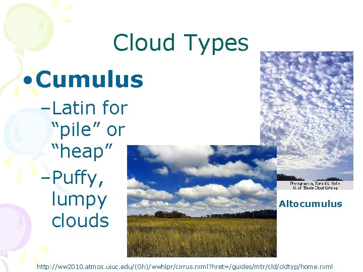 Cloud Types • Cumulus –Latin for “pile” or “heap” –Puffy, lumpy clouds Altocumulus http: