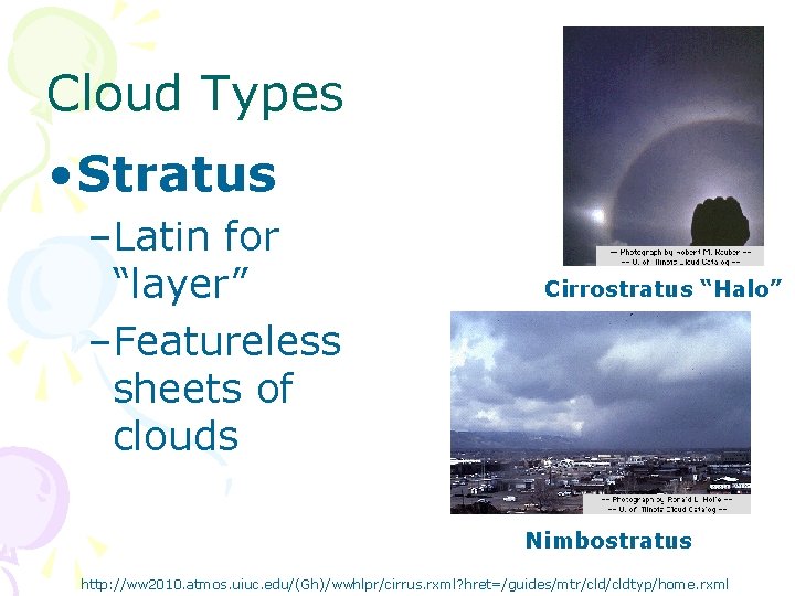 Cloud Types • Stratus –Latin for “layer” –Featureless sheets of clouds Cirrostratus “Halo” Nimbostratus