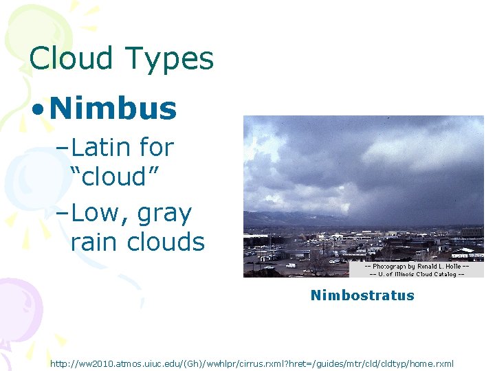 Cloud Types • Nimbus –Latin for “cloud” –Low, gray rain clouds Nimbostratus http: //ww