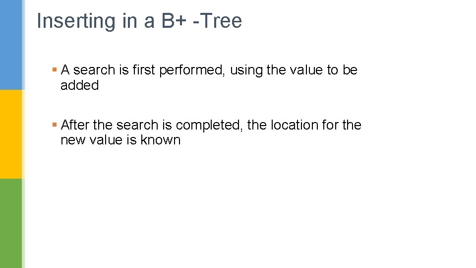 Inserting in a B+ -Tree § A search is first performed, using the value