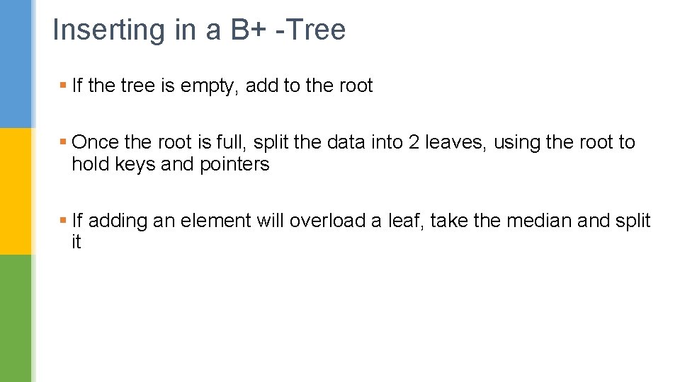 Inserting in a B+ -Tree § If the tree is empty, add to the