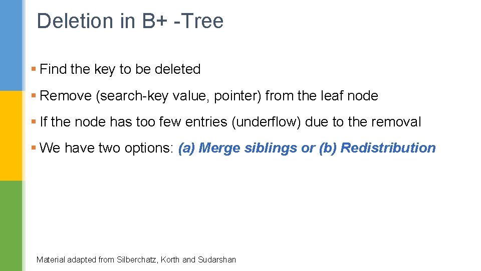 Deletion in B+ -Tree § Find the key to be deleted § Remove (search-key