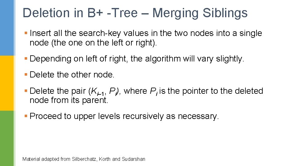 Deletion in B+ -Tree – Merging Siblings § Insert all the search-key values in