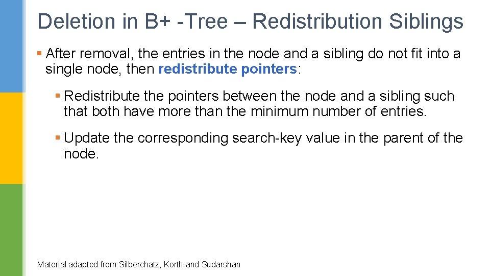 Deletion in B+ -Tree – Redistribution Siblings § After removal, the entries in the