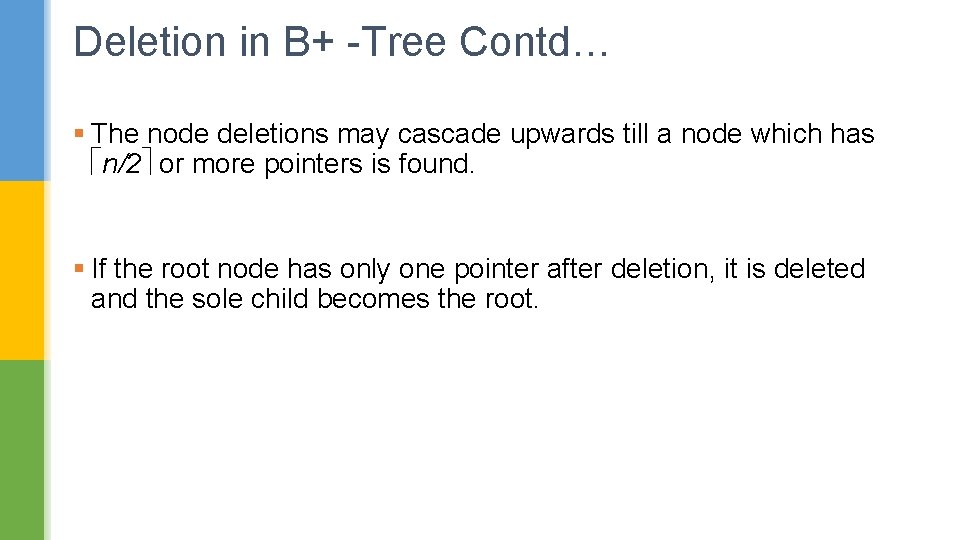 Deletion in B+ -Tree Contd… § The node deletions may cascade upwards till a