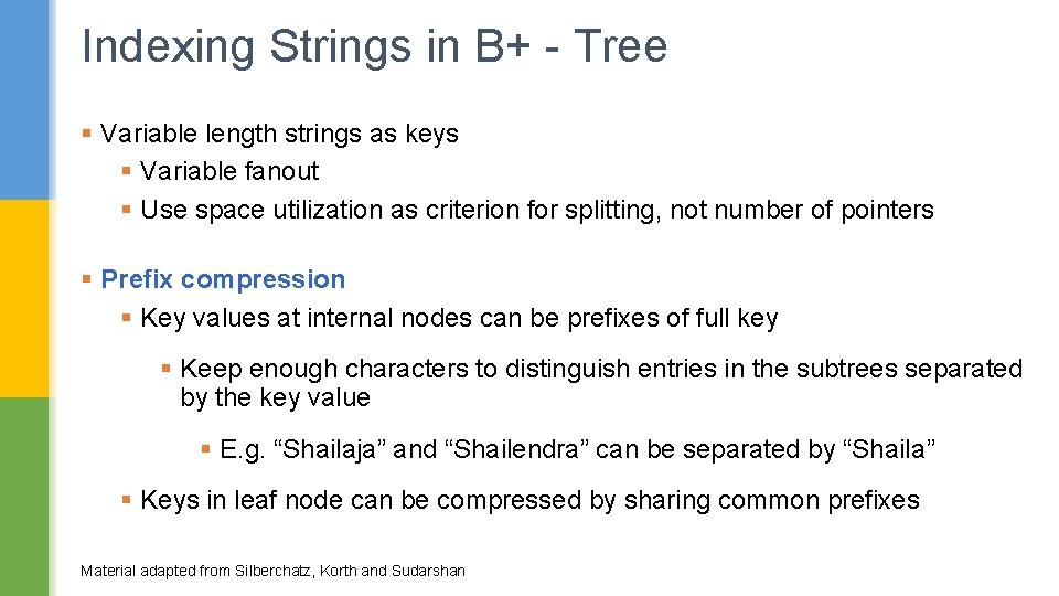 Indexing Strings in B+ - Tree § Variable length strings as keys § Variable