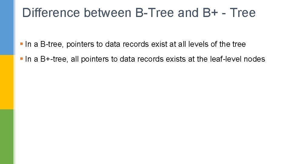 Difference between B-Tree and B+ - Tree § In a B-tree, pointers to data