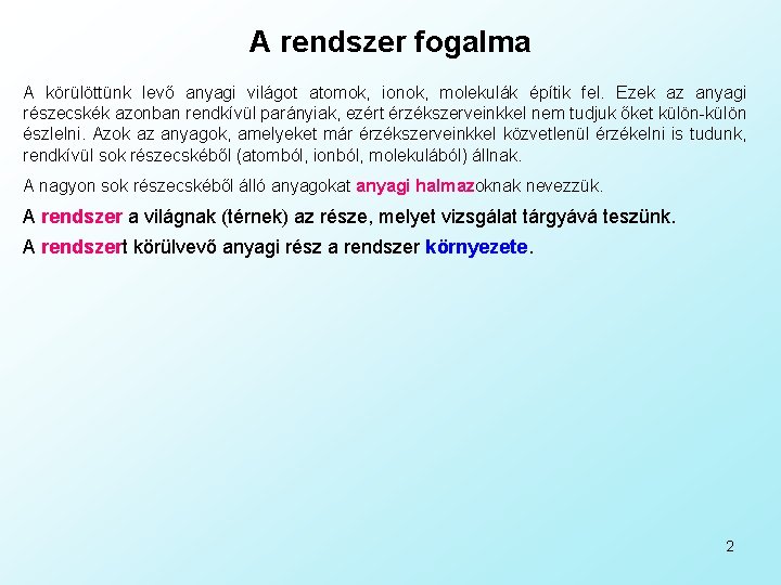 A rendszer fogalma A körülöttünk levő anyagi világot atomok, ionok, molekulák építik fel. Ezek A rendszer fogalma A körülöttünk levő anyagi világot atomok, ionok, molekulák építik fel. Ezek