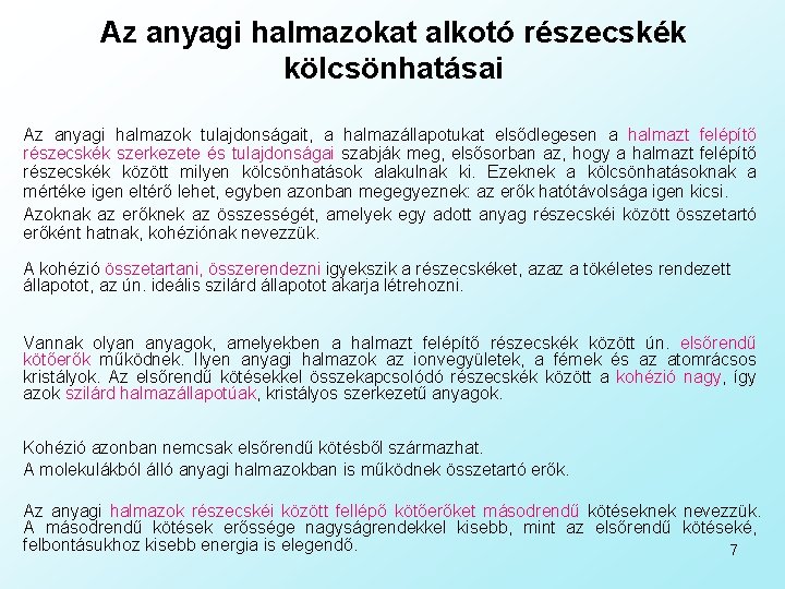 Az anyagi halmazokat alkotó részecskék kölcsönhatásai Az anyagi halmazok tulajdonságait, a halmazállapotukat elsődlegesen a