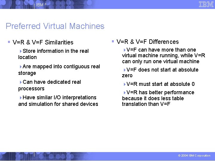 IBM ^ Preferred Virtual Machines V=R & V=F Similarities Store information in the real