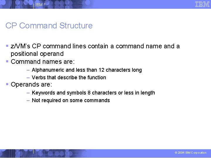 IBM ^ CP Command Structure z/VM’s CP command lines contain a command name and