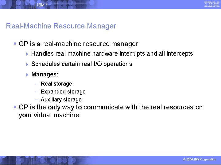 IBM ^ Real-Machine Resource Manager CP is a real-machine resource manager Handles real machine