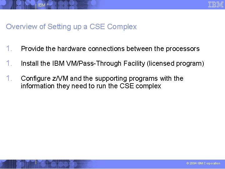 IBM ^ Overview of Setting up a CSE Complex 1. Provide the hardware connections