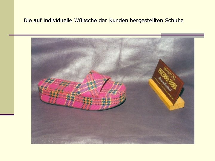 Die auf individuelle Wünsche der Kunden hergestellten Schuhe 