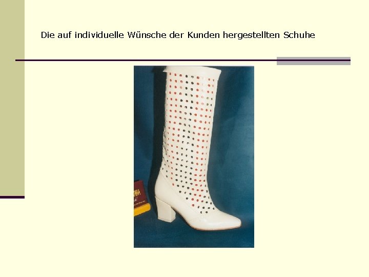 Die auf individuelle Wünsche der Kunden hergestellten Schuhe 