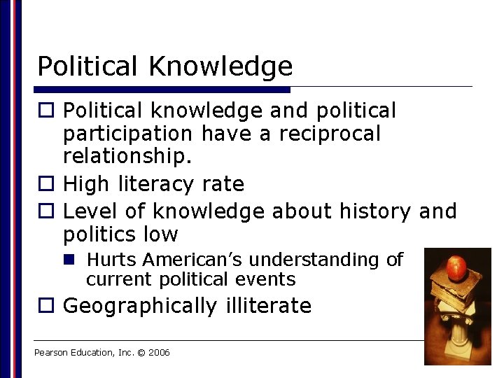Political Knowledge o Political knowledge and political participation have a reciprocal relationship. o High