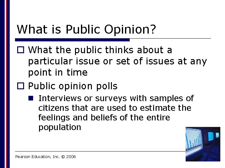 What is Public Opinion? o What the public thinks about a particular issue or