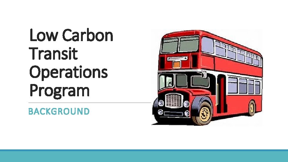 Low Carbon Transit Operations Program BACKGROUND 