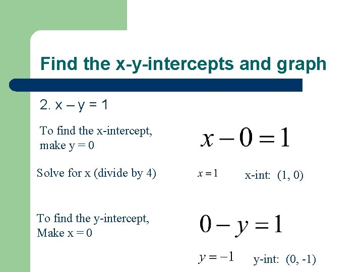 Find the x-y-intercepts and graph 2. x – y = 1 To find the