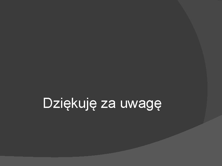 Dziękuję za uwagę 