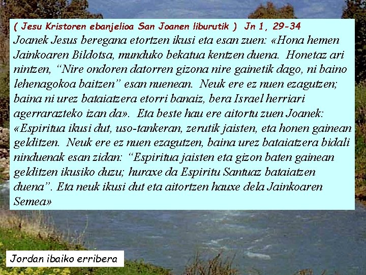 ( Jesu Kristoren ebanjelioa San Joanen liburutik ) Jn 1, 29 -34 Joanek Jesus