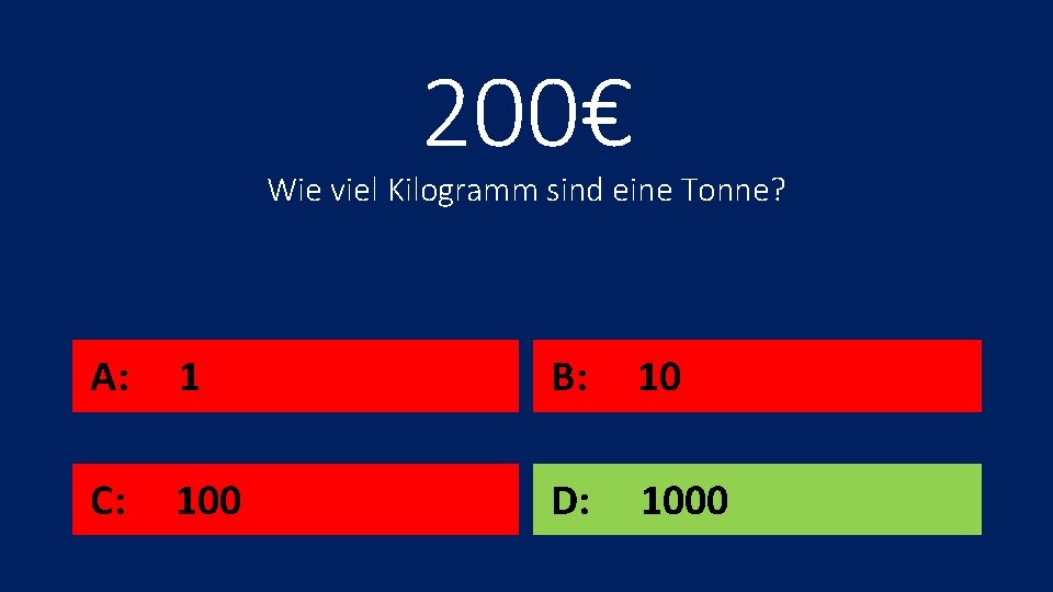 200€ Wie viel Kilogramm sind eine Tonne? A: 1 B: 10 C: 100 D: