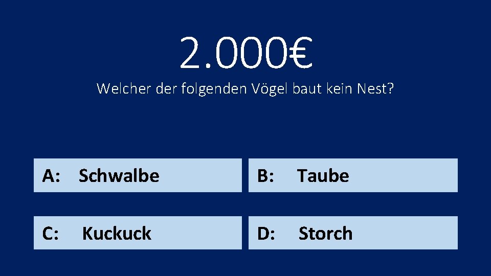 2. 000€ Welcher der folgenden Vögel baut kein Nest? A: Schwalbe B: Taube C: