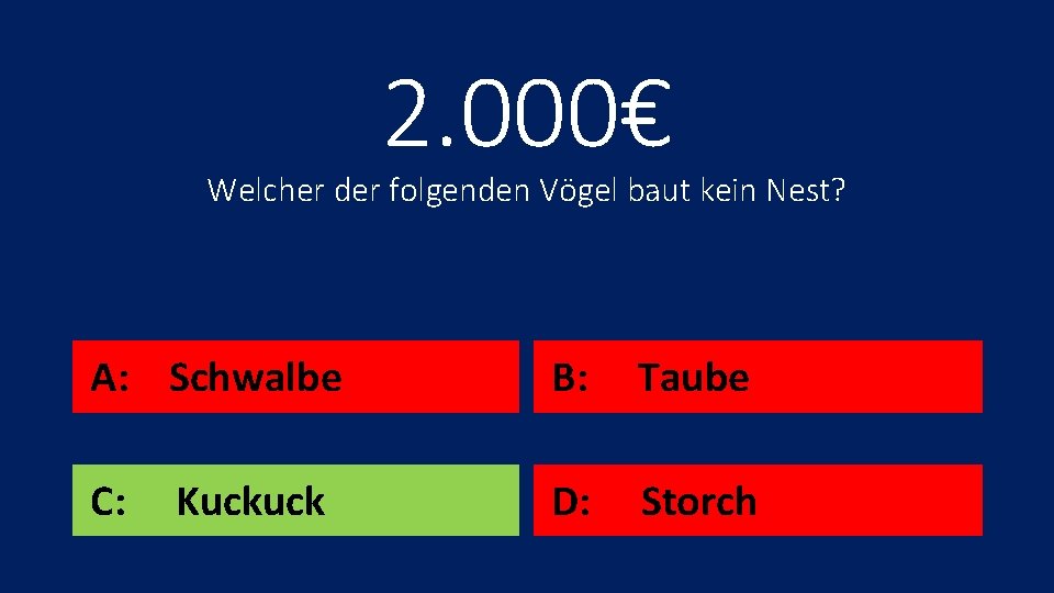 2. 000€ Welcher der folgenden Vögel baut kein Nest? A: Schwalbe B: Taube C: