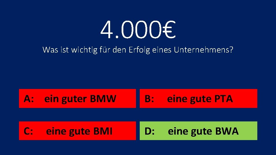 4. 000€ Was ist wichtig für den Erfolg eines Unternehmens? A: ein guter BMW