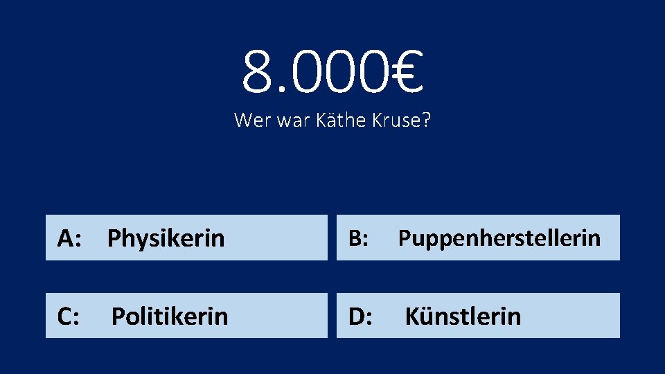 8. 000€ Wer war Käthe Kruse? A: Physikerin B: Puppenherstellerin C: D: Künstlerin Politikerin